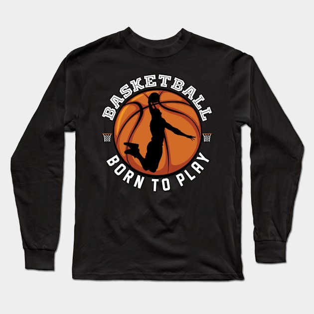 Basketball Born To Play Long Sleeve T-Shirt by GameOn Gear